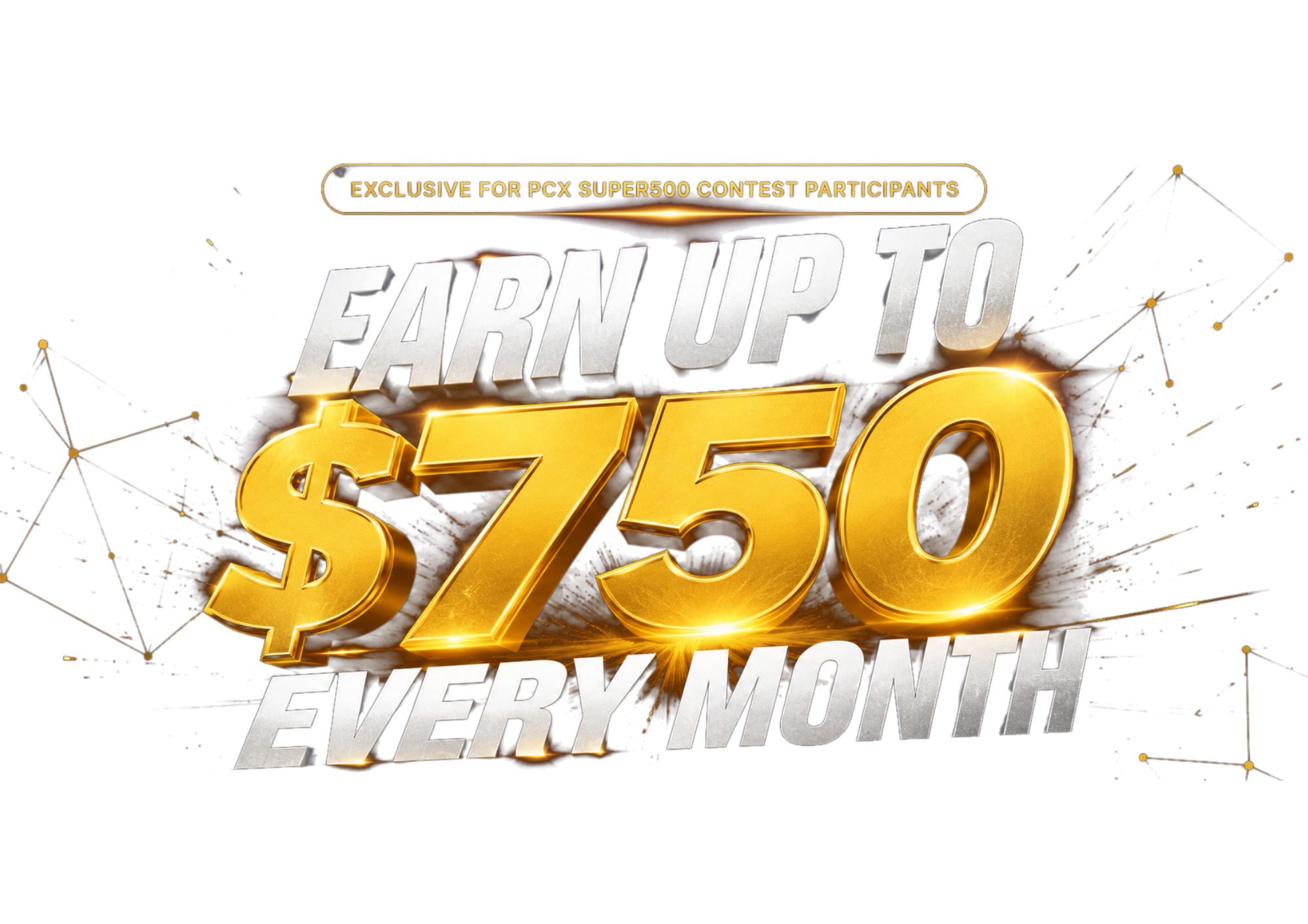 Earn Up To $750 Every Month — Exclusive for PCX SUPER500 Contest Participants